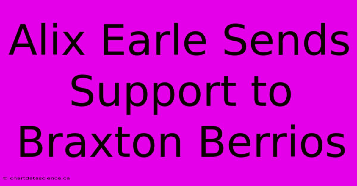 Alix Earle Sends Support To Braxton Berrios 