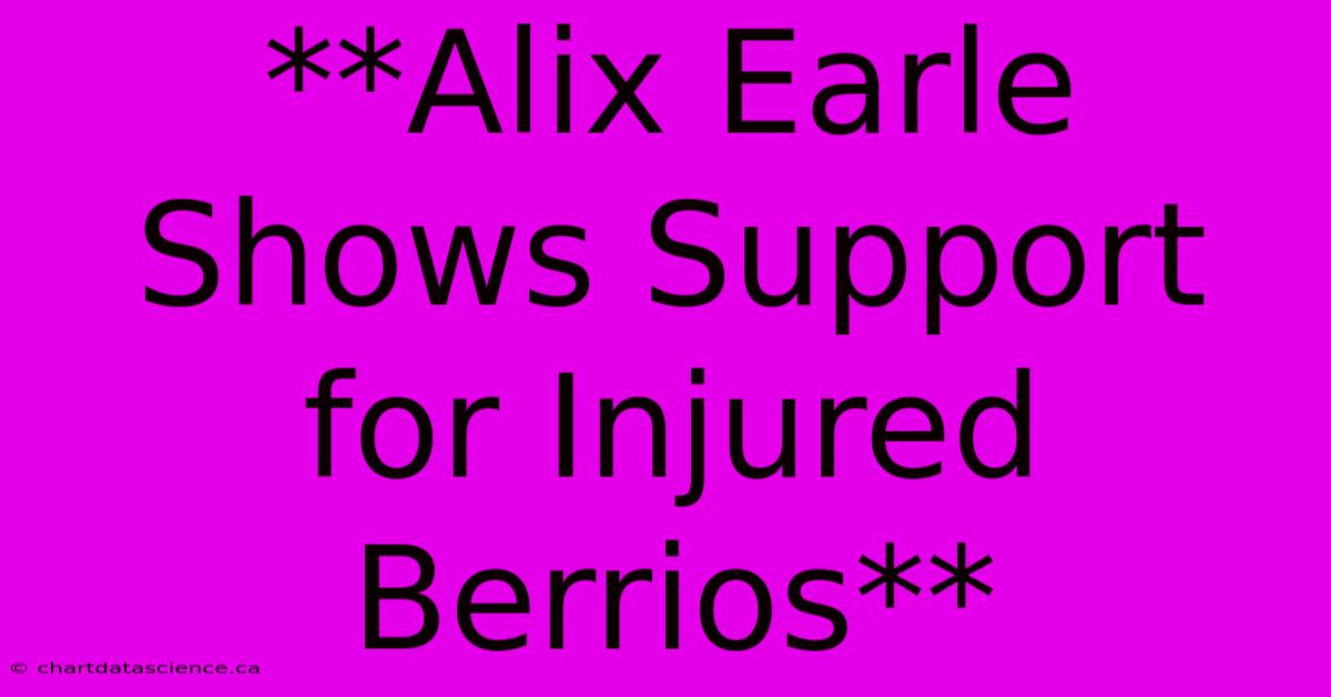 **Alix Earle Shows Support For Injured Berrios**