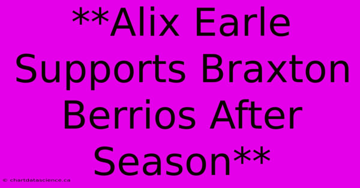 **Alix Earle Supports Braxton Berrios After Season** 