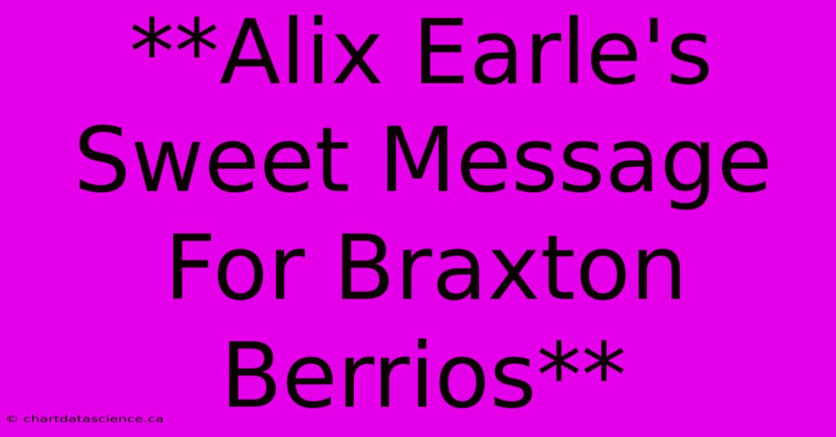 **Alix Earle's Sweet Message For Braxton Berrios**