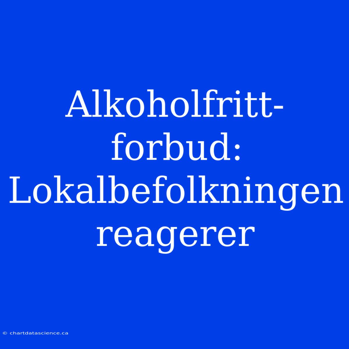 Alkoholfritt-forbud: Lokalbefolkningen Reagerer