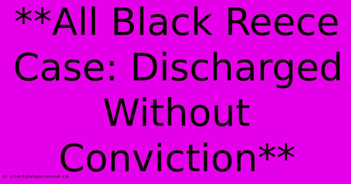 **All Black Reece Case: Discharged Without Conviction**