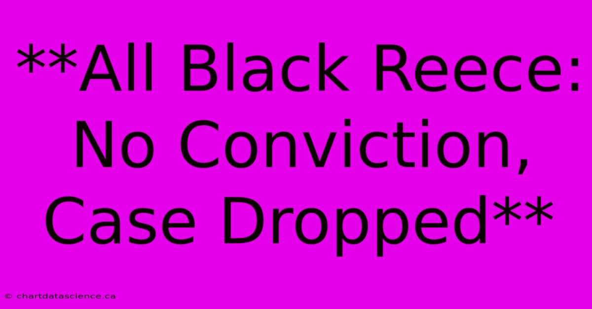 **All Black Reece: No Conviction, Case Dropped**