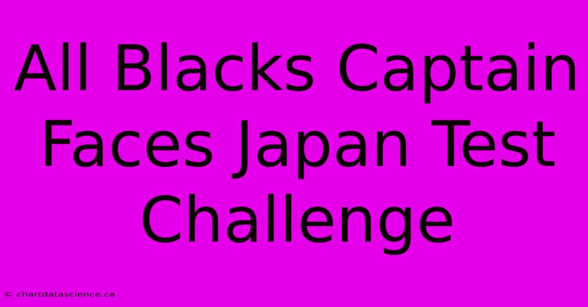 All Blacks Captain Faces Japan Test Challenge