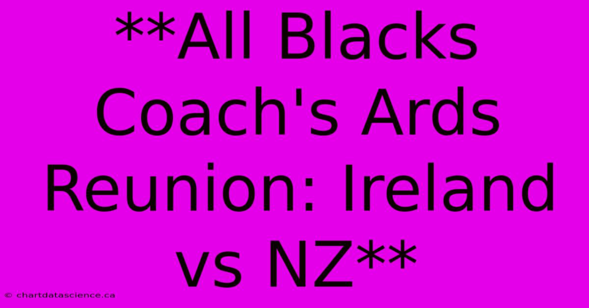 **All Blacks Coach's Ards Reunion: Ireland Vs NZ**