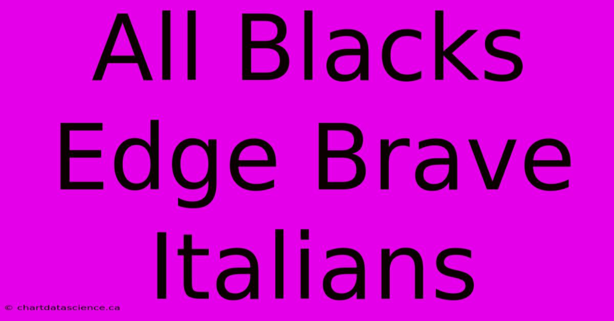 All Blacks Edge Brave Italians