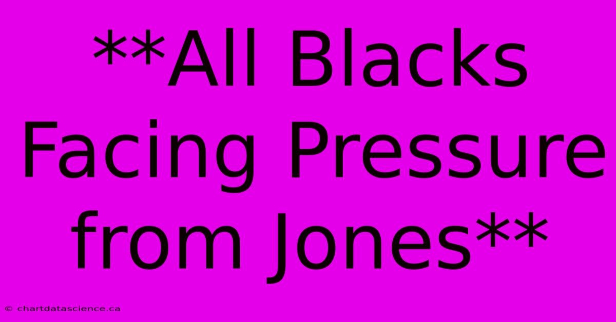 **All Blacks Facing Pressure From Jones**