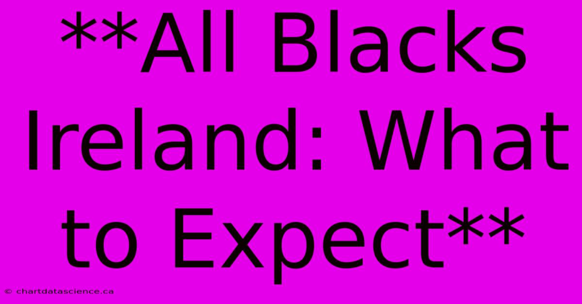 **All Blacks Ireland: What To Expect**