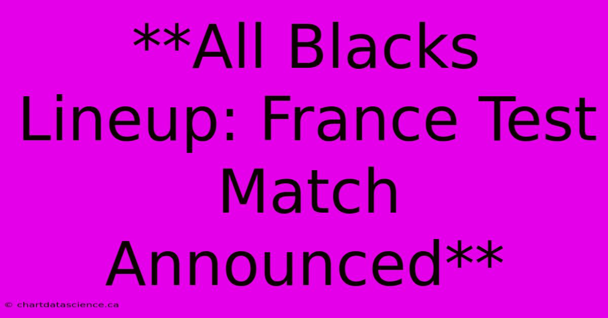 **All Blacks Lineup: France Test Match Announced**