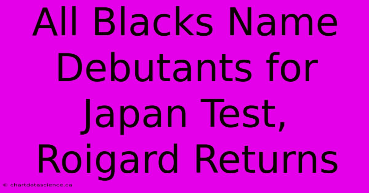 All Blacks Name Debutants For Japan Test, Roigard Returns