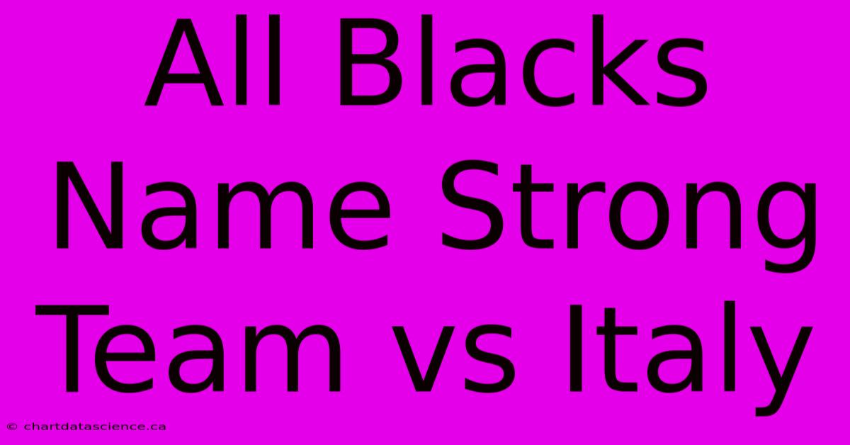 All Blacks Name Strong Team Vs Italy