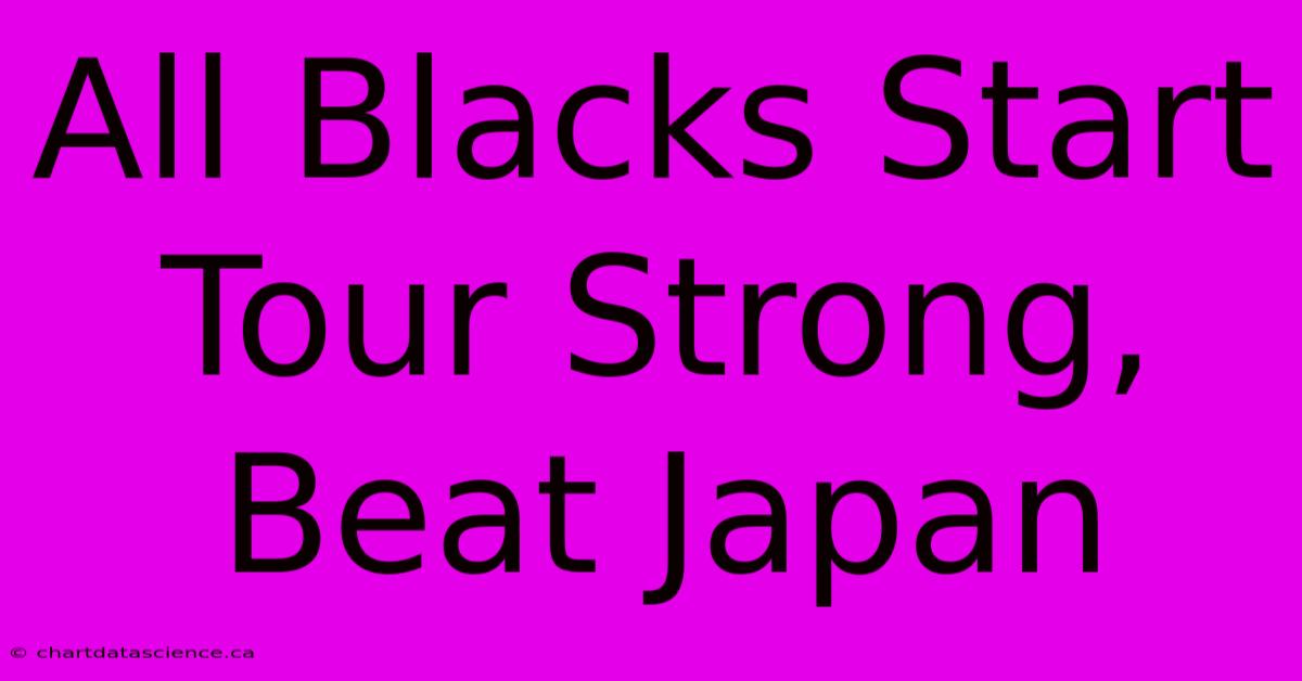 All Blacks Start Tour Strong, Beat Japan 