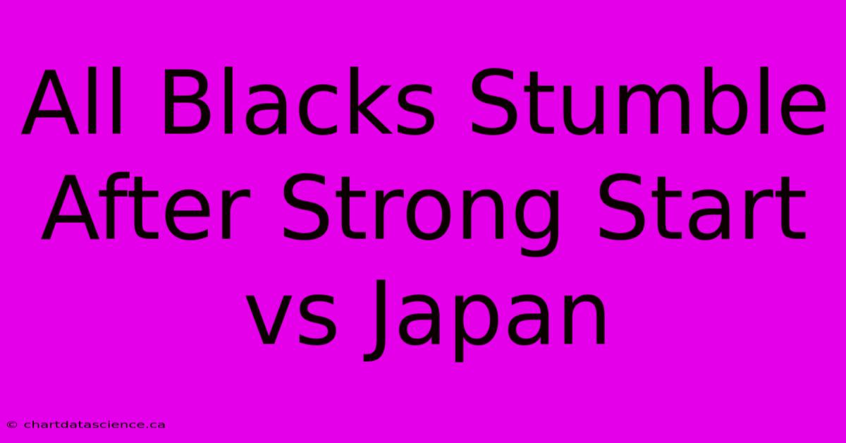 All Blacks Stumble After Strong Start Vs Japan