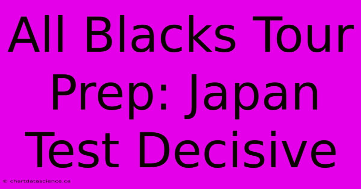 All Blacks Tour Prep: Japan Test Decisive