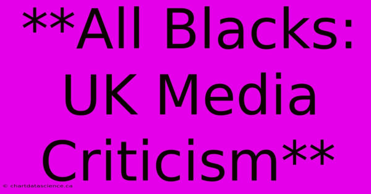 **All Blacks: UK Media Criticism**