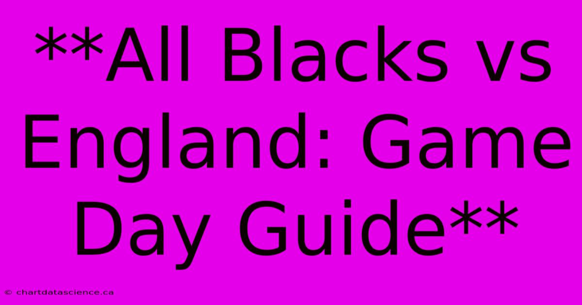 **All Blacks Vs England: Game Day Guide** 