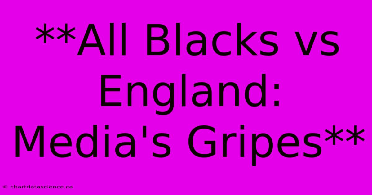 **All Blacks Vs England: Media's Gripes**