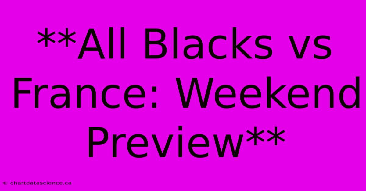 **All Blacks Vs France: Weekend Preview**