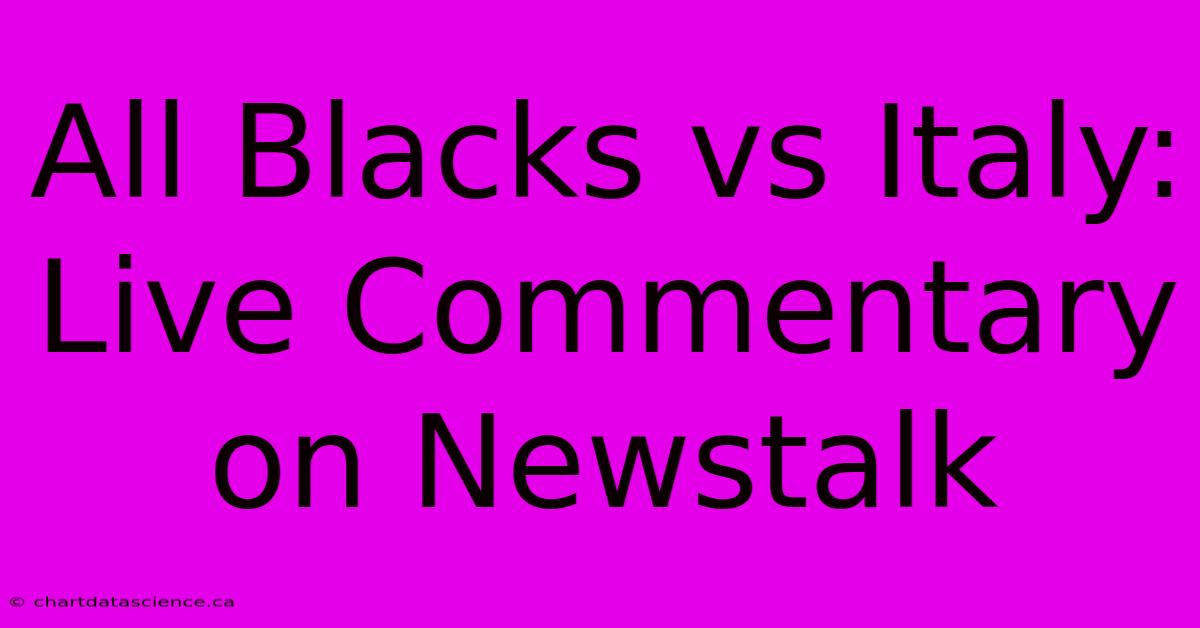 All Blacks Vs Italy: Live Commentary On Newstalk