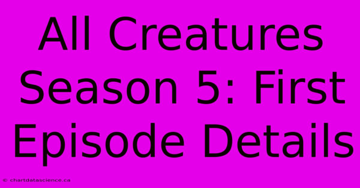 All Creatures Season 5: First Episode Details