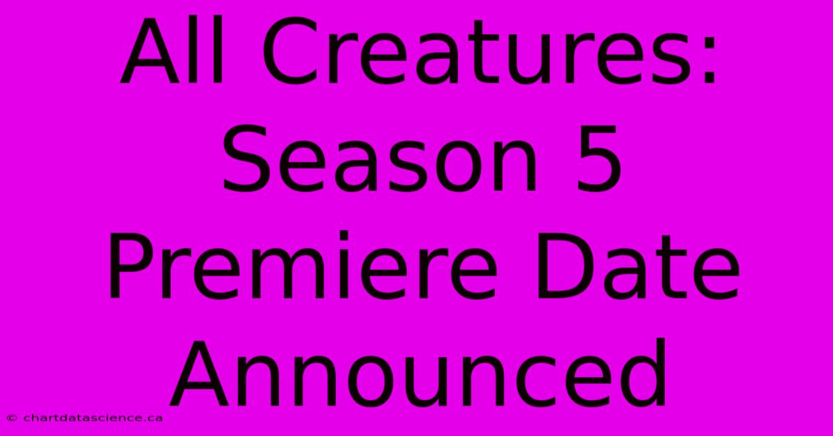 All Creatures: Season 5 Premiere Date Announced