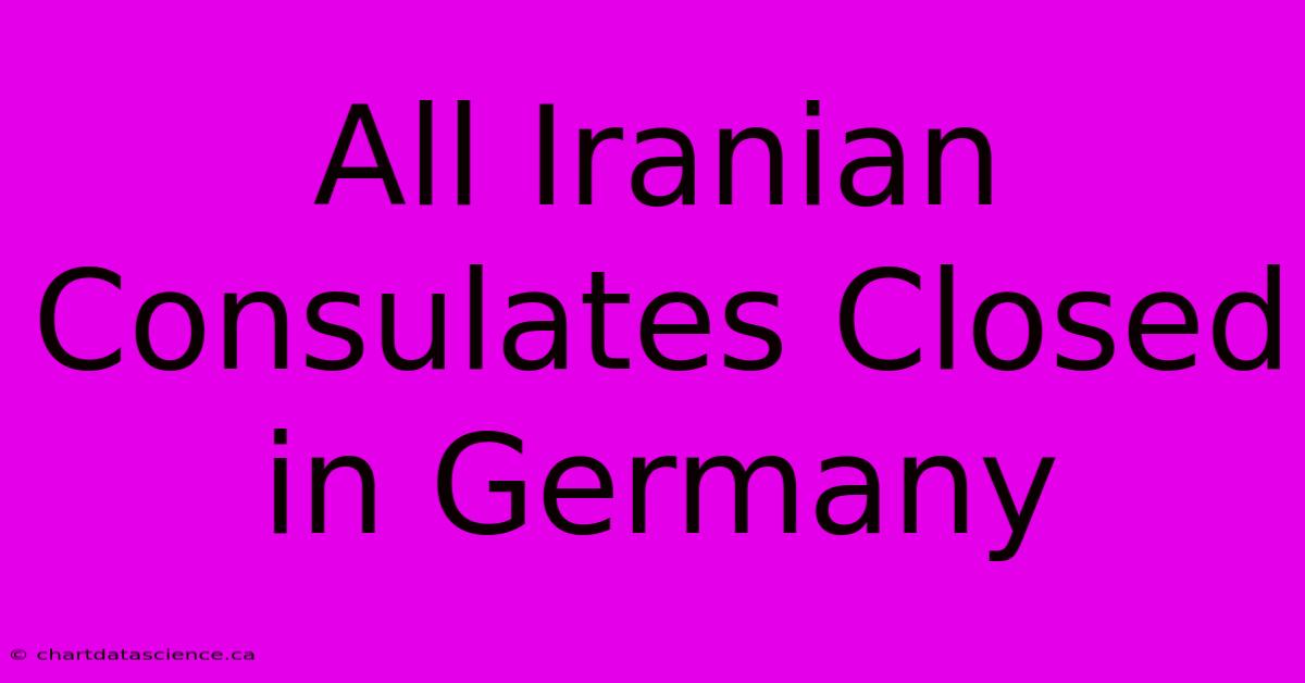 All Iranian Consulates Closed In Germany