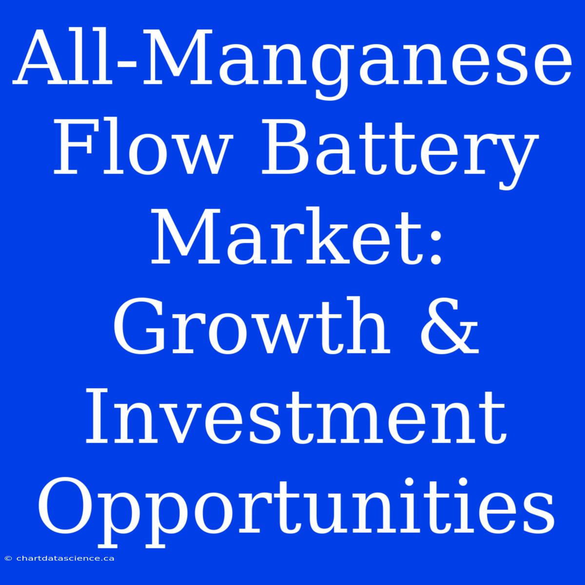 All-Manganese Flow Battery Market:  Growth & Investment Opportunities