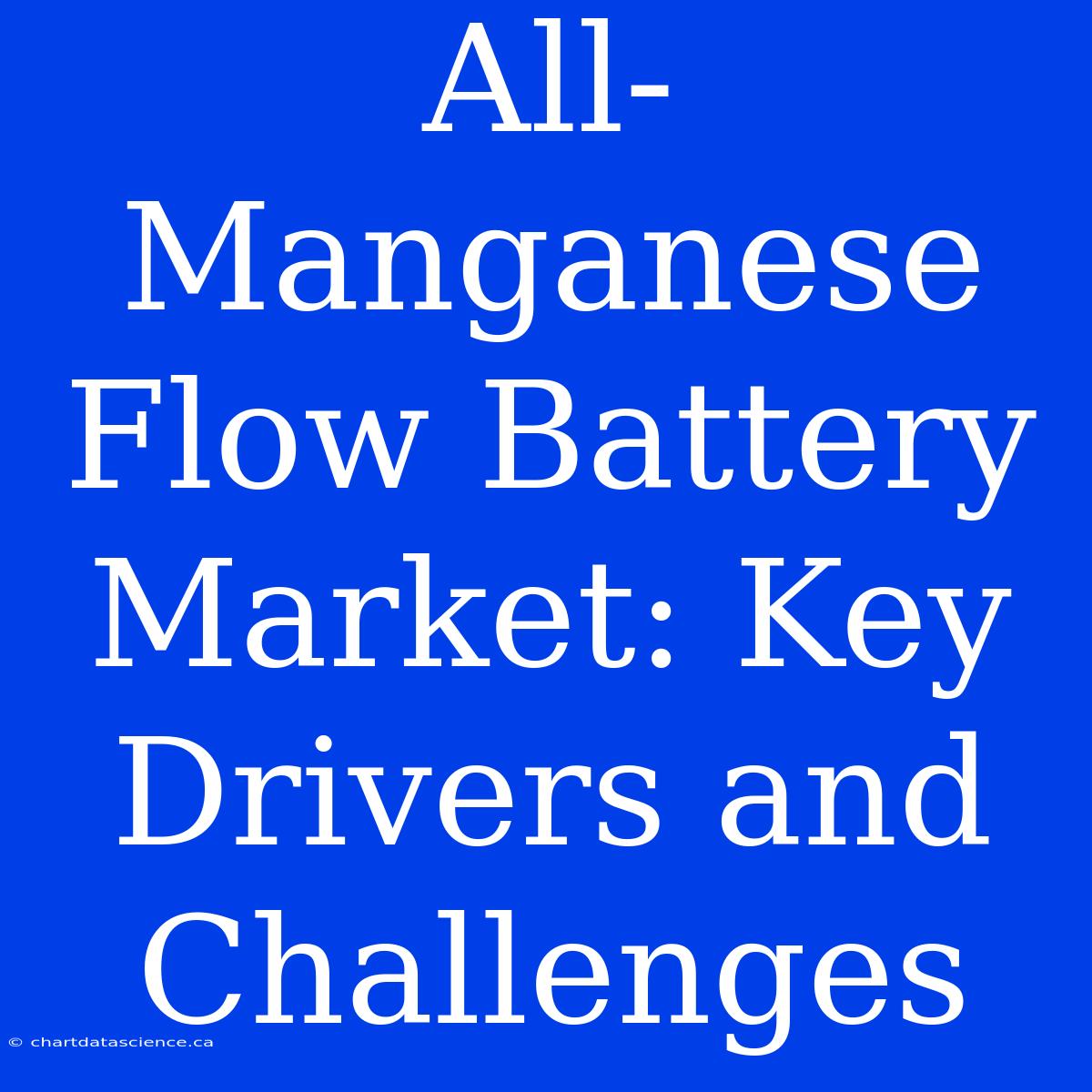 All-Manganese Flow Battery Market: Key Drivers And Challenges