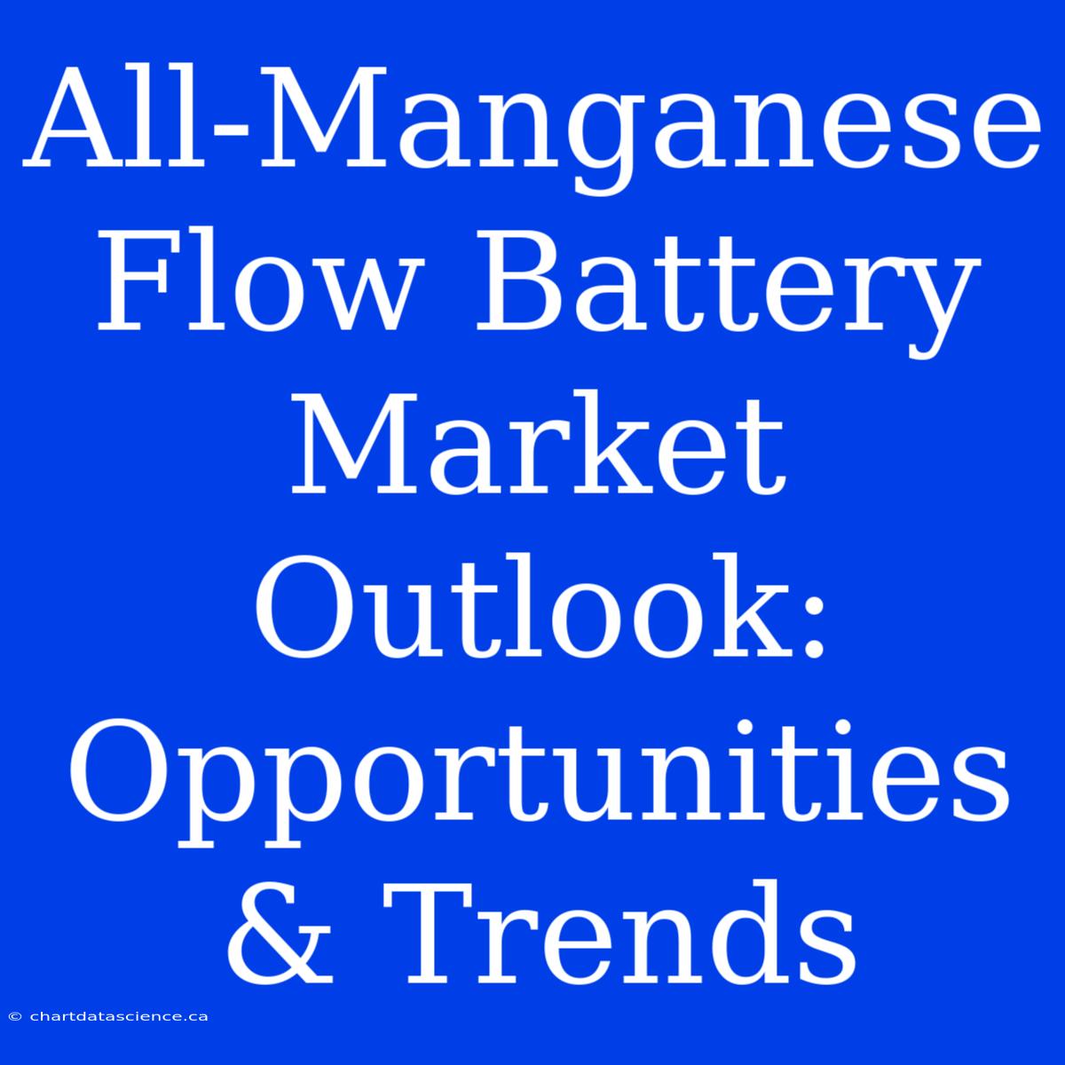 All-Manganese Flow Battery Market Outlook: Opportunities & Trends