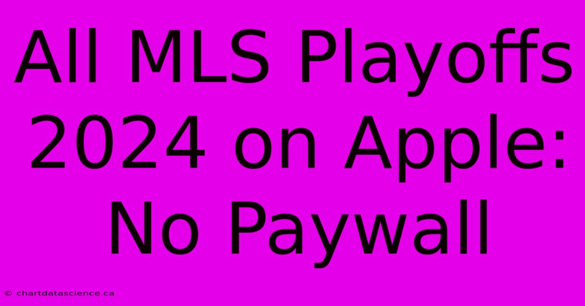 All MLS Playoffs 2024 On Apple: No Paywall