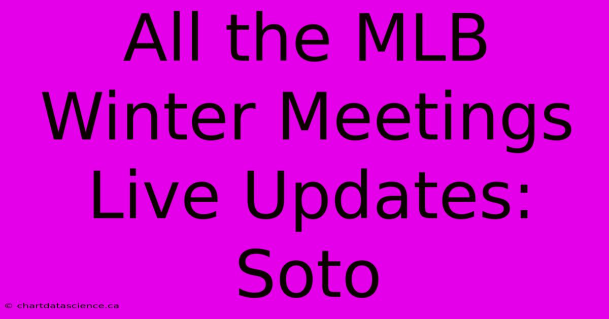 All The MLB Winter Meetings Live Updates: Soto