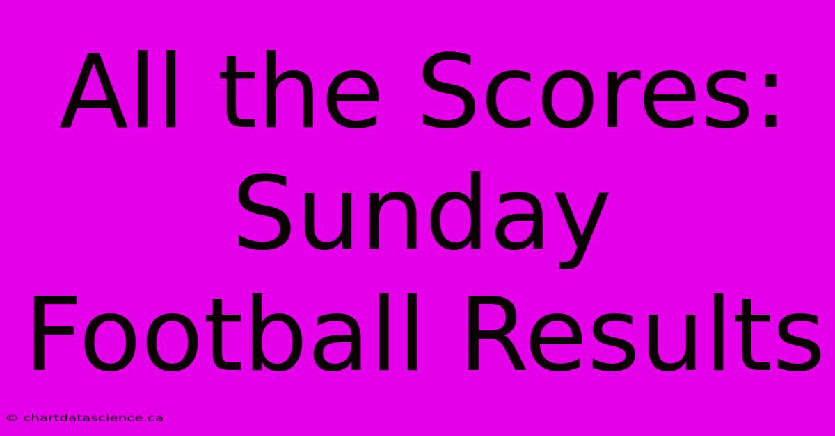 All The Scores: Sunday Football Results