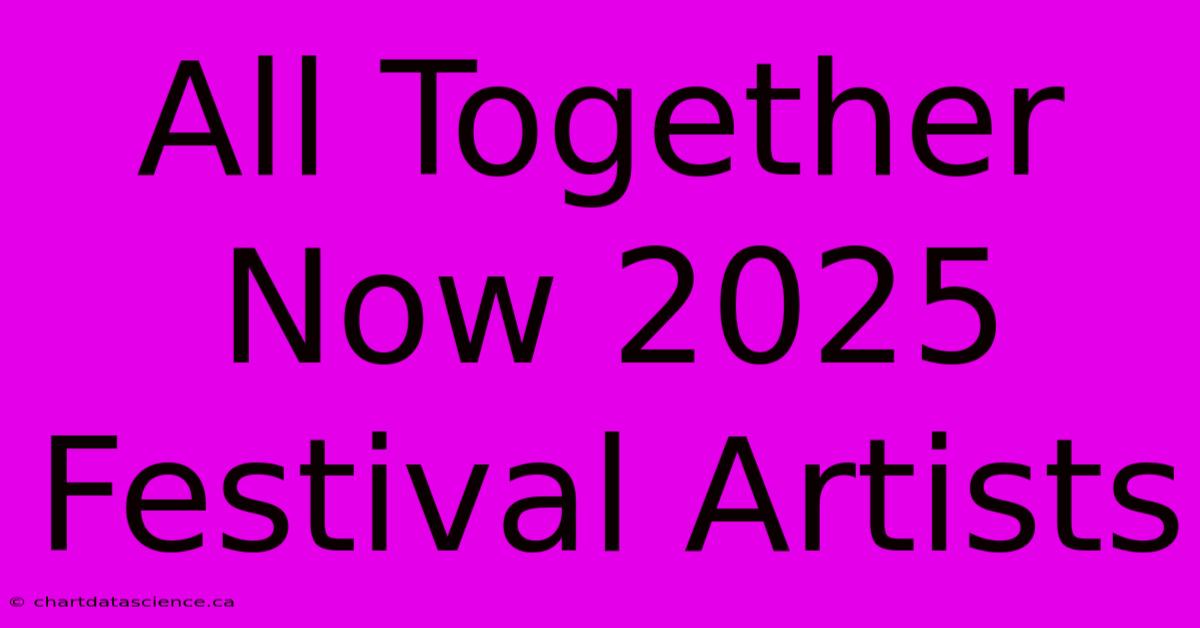 All Together Now 2025 Festival Artists