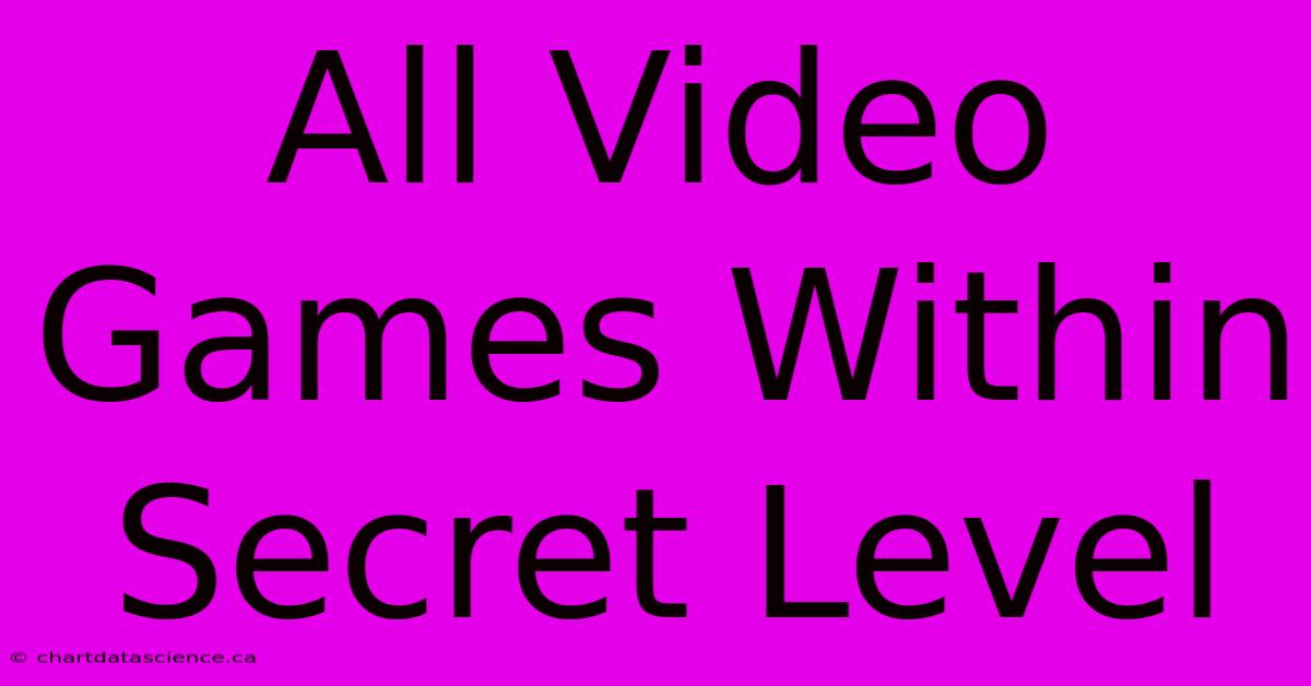 All Video Games Within Secret Level