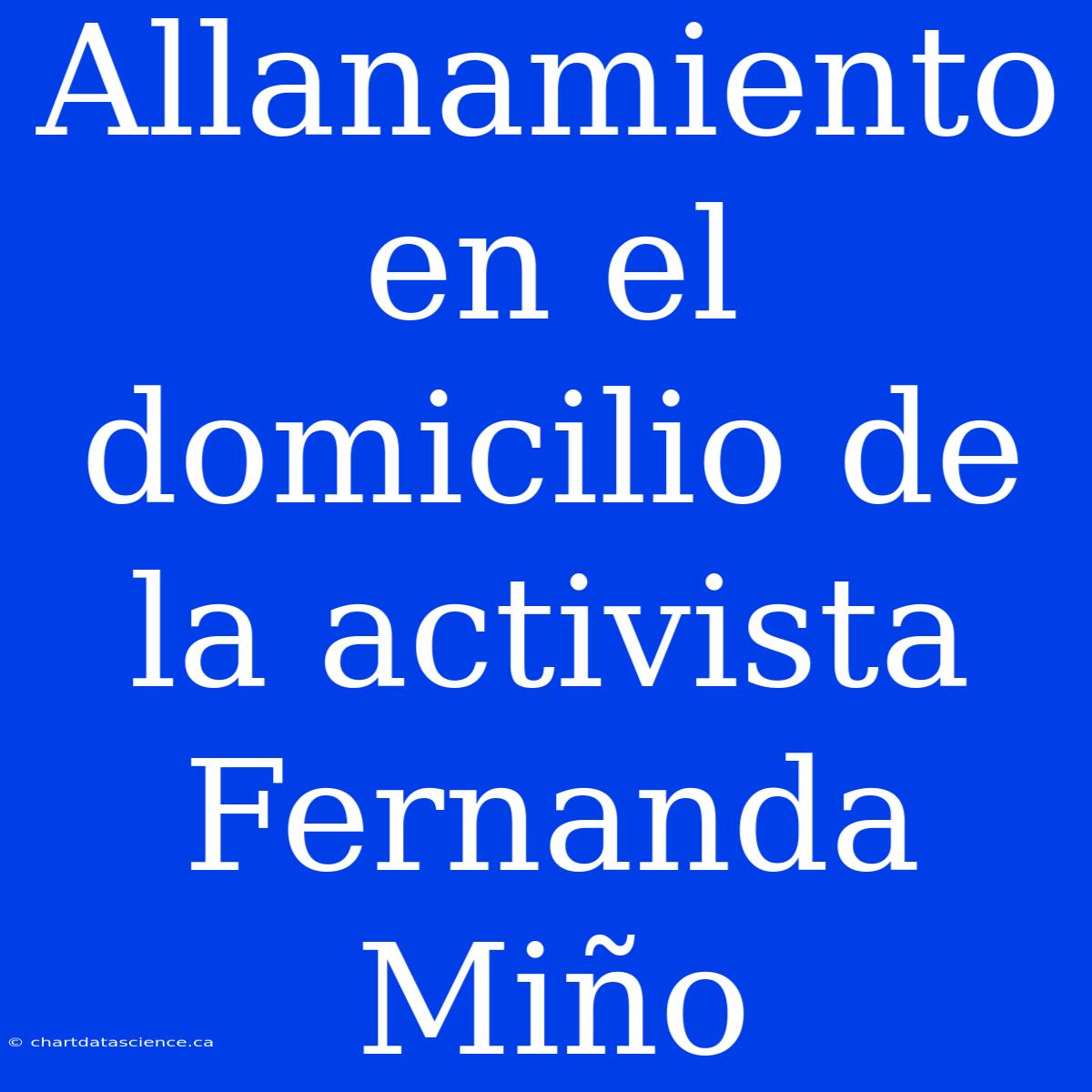 Allanamiento En El Domicilio De La Activista Fernanda Miño