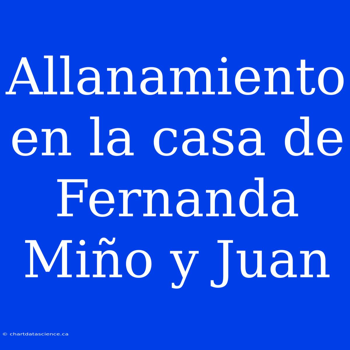 Allanamiento En La Casa De Fernanda Miño Y Juan