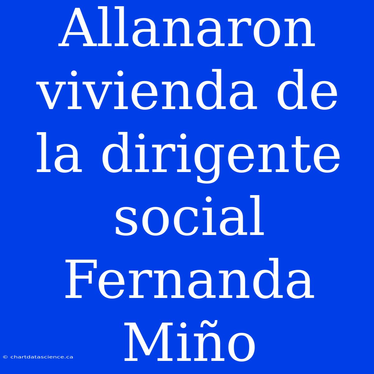 Allanaron Vivienda De La Dirigente Social Fernanda Miño