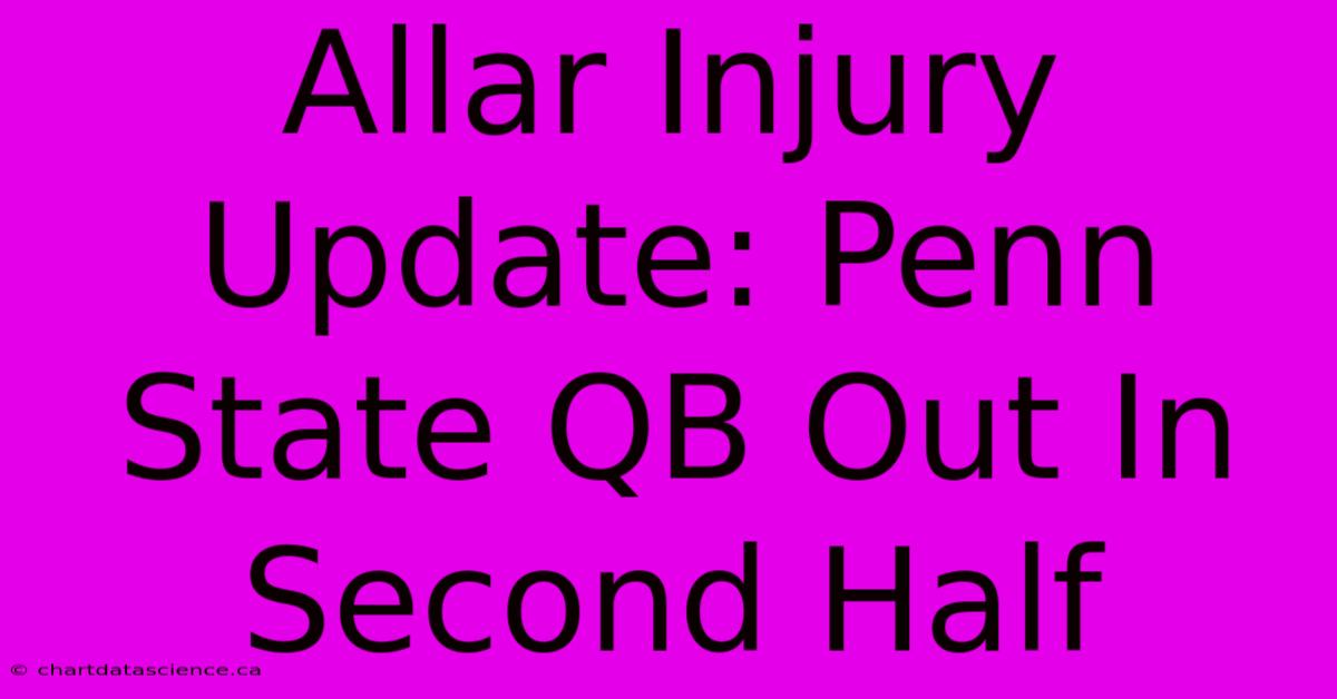 Allar Injury Update: Penn State QB Out In Second Half