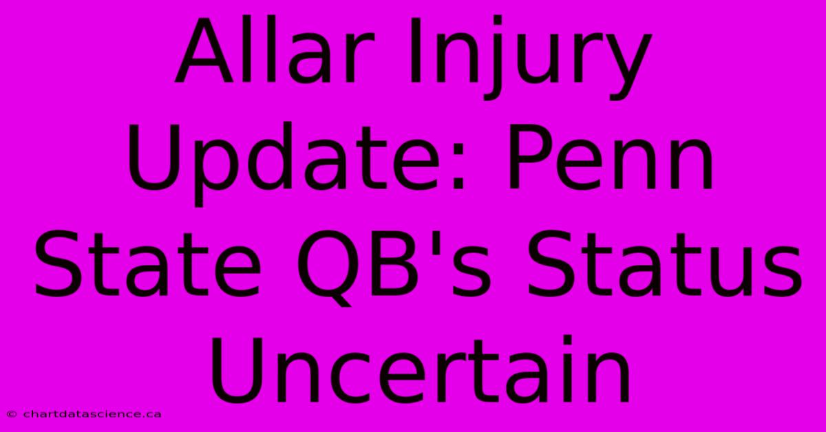 Allar Injury Update: Penn State QB's Status Uncertain