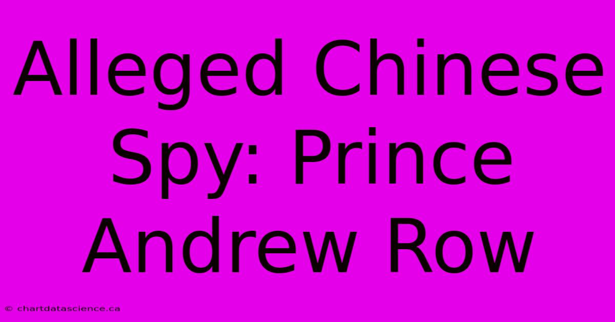 Alleged Chinese Spy: Prince Andrew Row