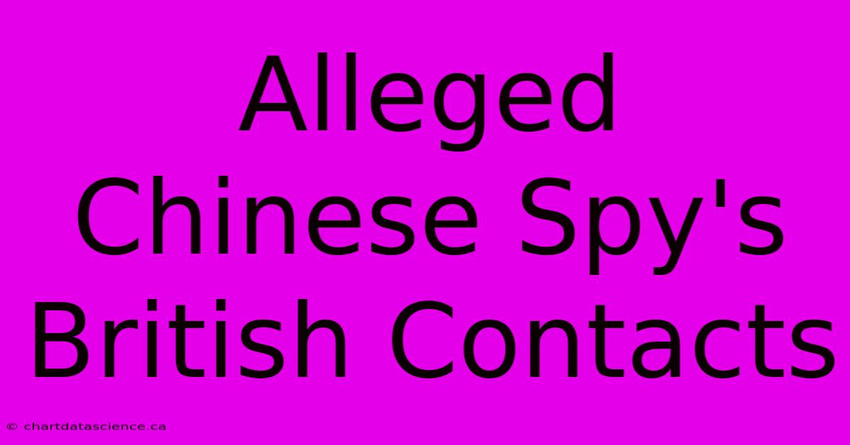 Alleged Chinese Spy's British Contacts