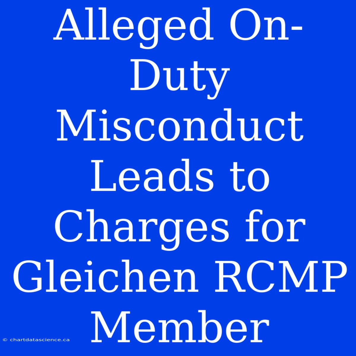 Alleged On-Duty Misconduct Leads To Charges For Gleichen RCMP Member