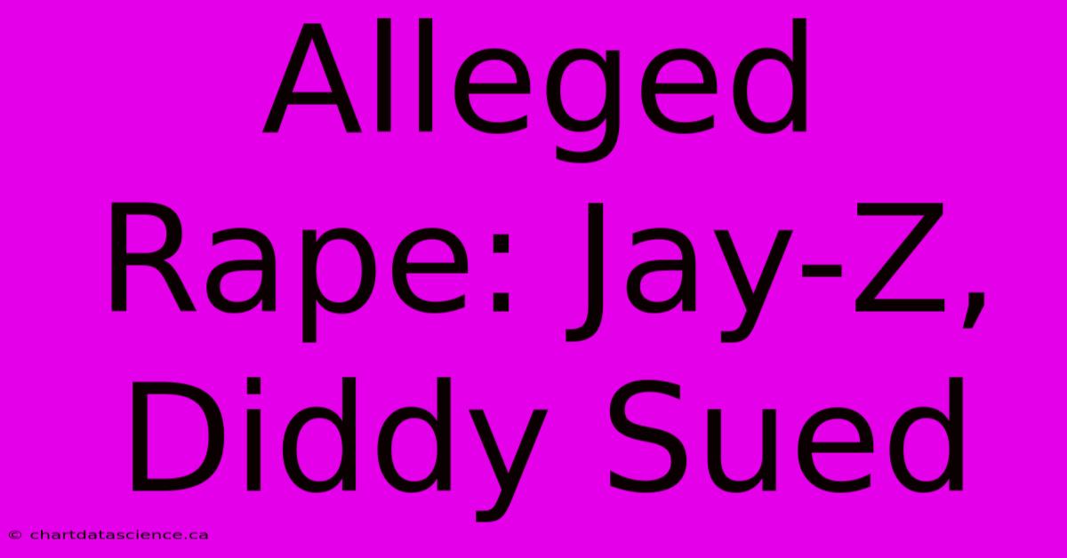 Alleged Rape: Jay-Z, Diddy Sued