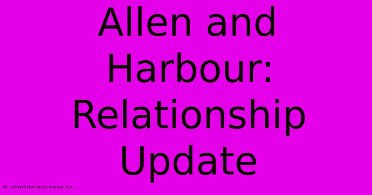 Allen And Harbour: Relationship Update