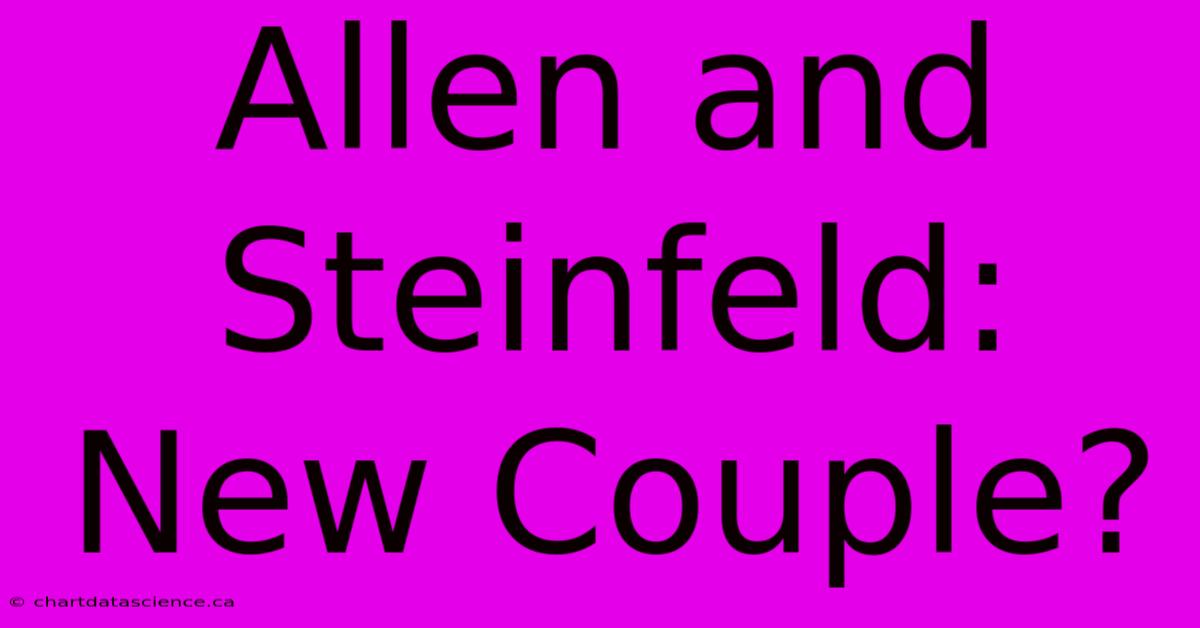 Allen And Steinfeld: New Couple?