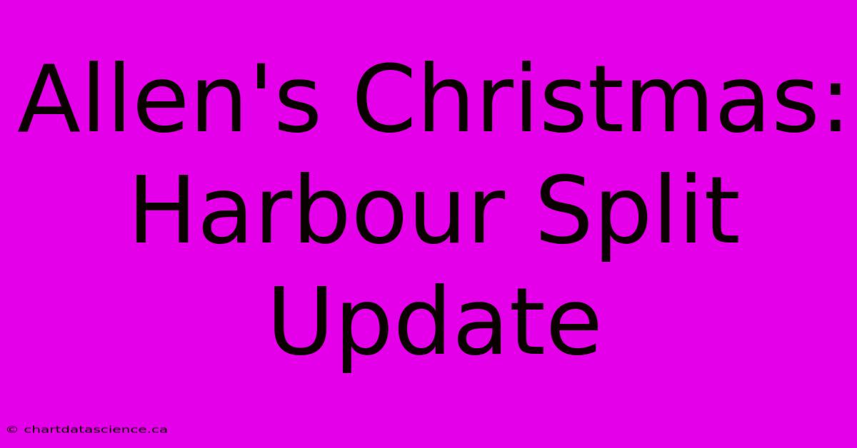 Allen's Christmas: Harbour Split Update