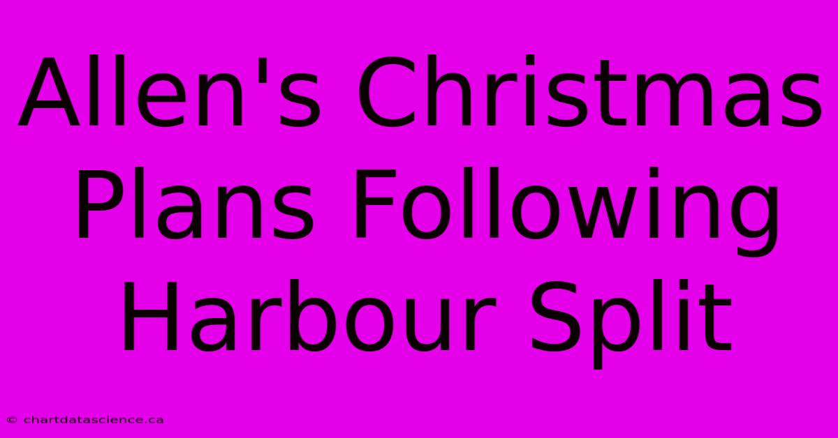 Allen's Christmas Plans Following Harbour Split