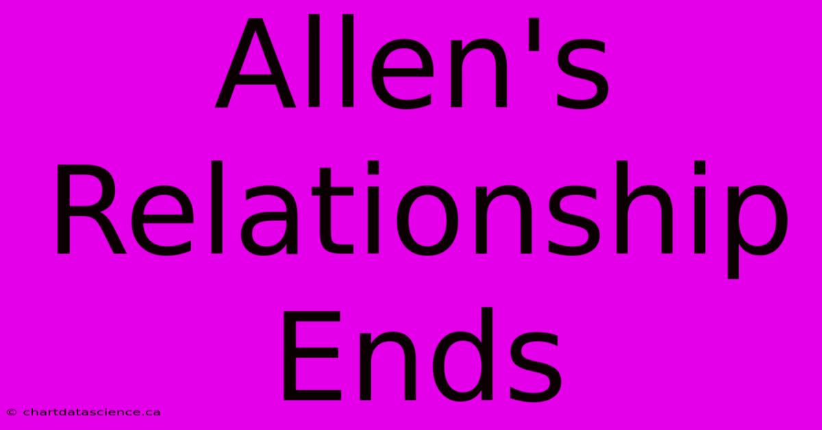 Allen's Relationship Ends