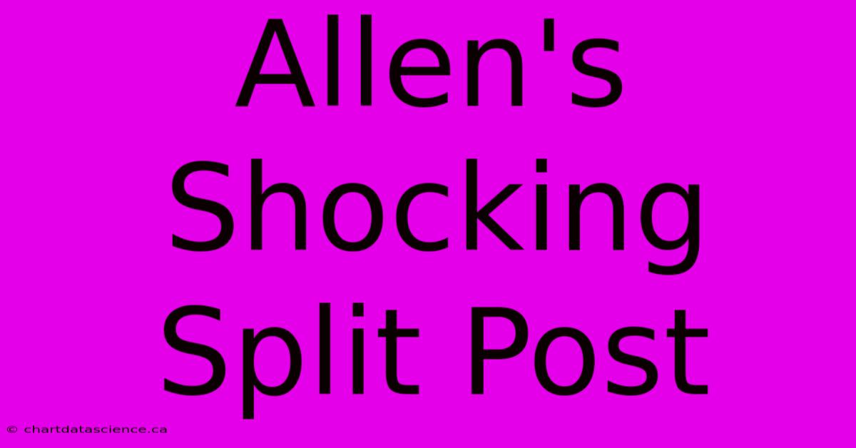 Allen's Shocking Split Post