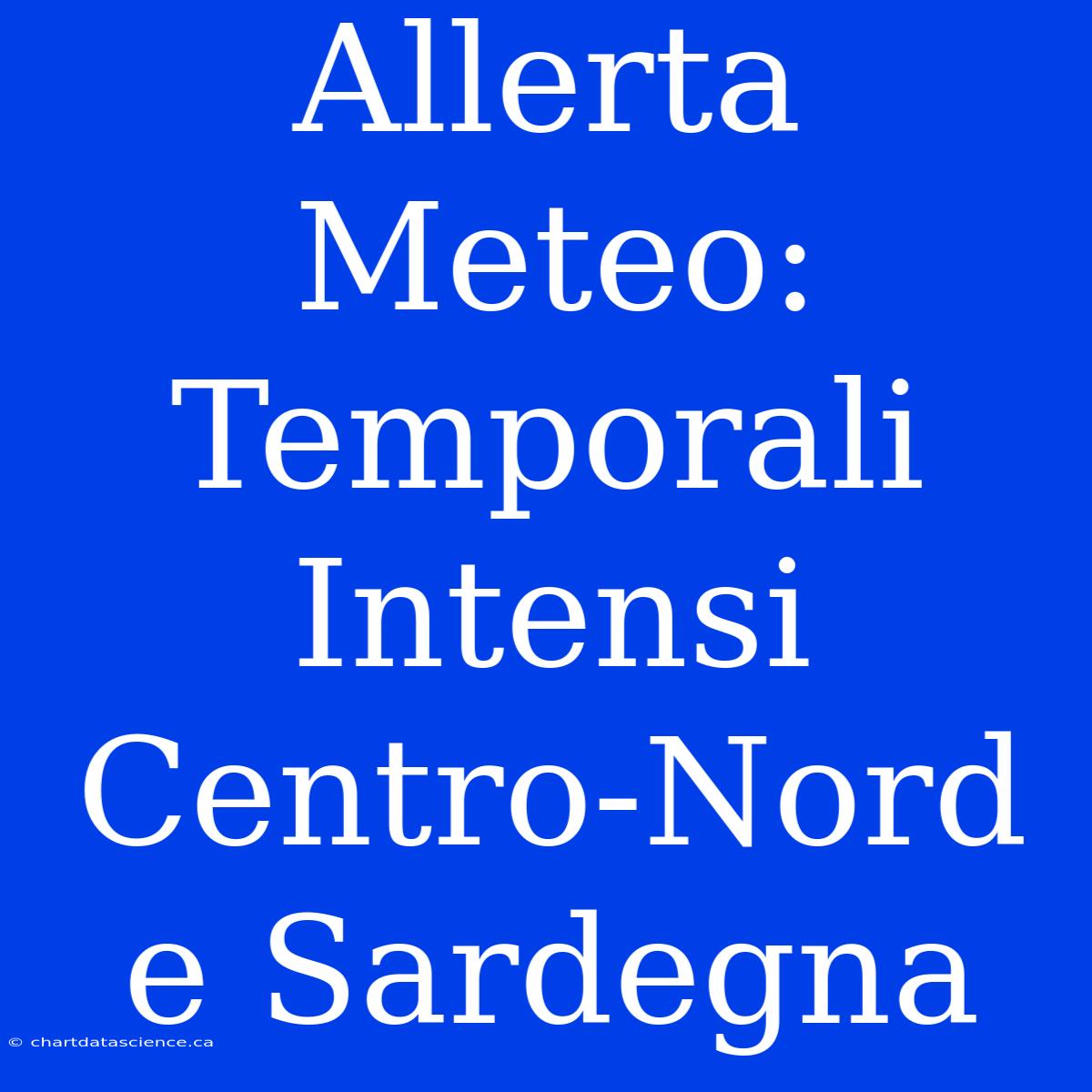 Allerta Meteo: Temporali Intensi Centro-Nord E Sardegna